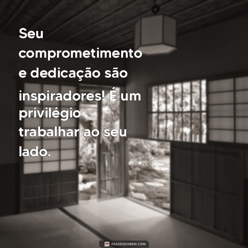 mensagem para elogiar um profissional Seu comprometimento e dedicação são inspiradores! É um privilégio trabalhar ao seu lado.