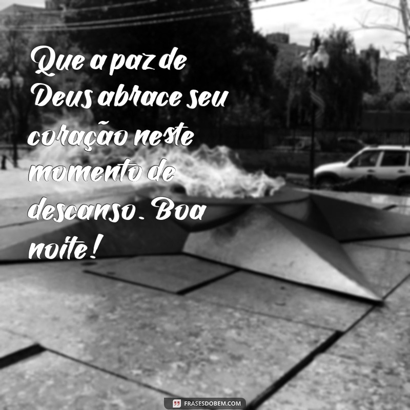 mensagem de deus para refletir boa noite Que a paz de Deus abrace seu coração neste momento de descanso. Boa noite!