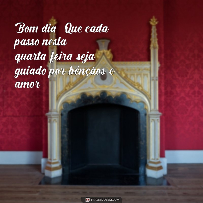 Frases Inspiradoras para uma Quarta-Feira Abençoada e Feliz: Mensagens de Bom Dia 