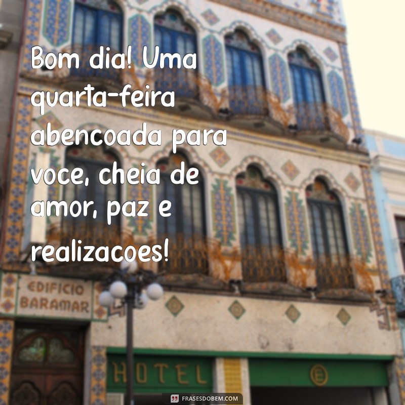 Frases Inspiradoras para uma Quarta-Feira Abençoada e Feliz: Mensagens de Bom Dia 