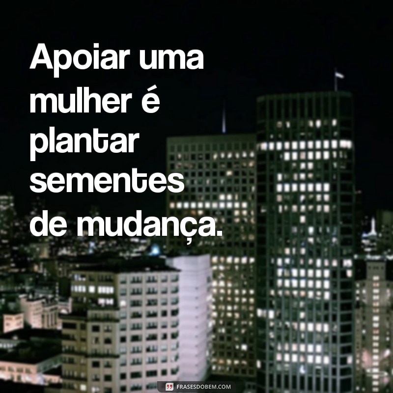 Frases Inspiradoras sobre Sororidade Feminina para Fortalecer a União entre Mulheres 