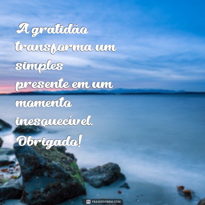 agradecendo presente A gratidão transforma um simples presente em um momento inesquecível. Obrigado!