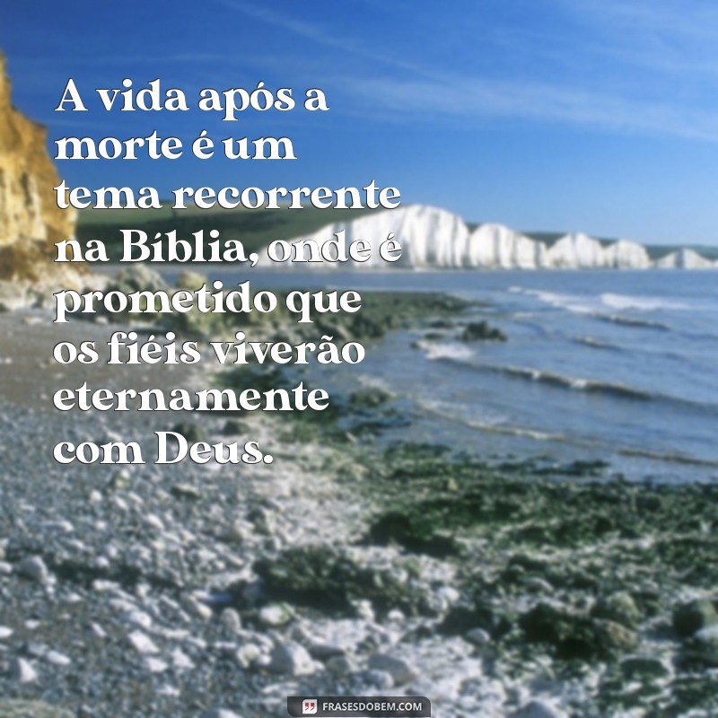 o'que acontece depois da morte de acordo com a bíblia A vida após a morte é um tema recorrente na Bíblia, onde é prometido que os fiéis viverão eternamente com Deus.