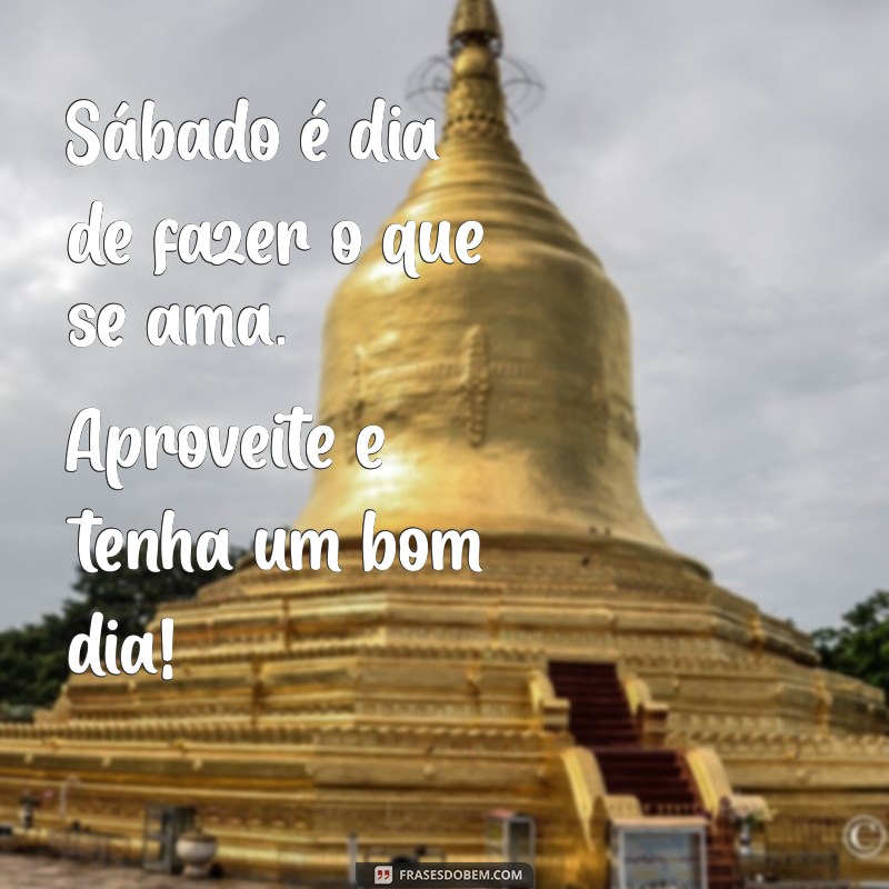 Bom Dia de Sábado: Frases Inspiradoras para Começar Seu Fim de Semana 