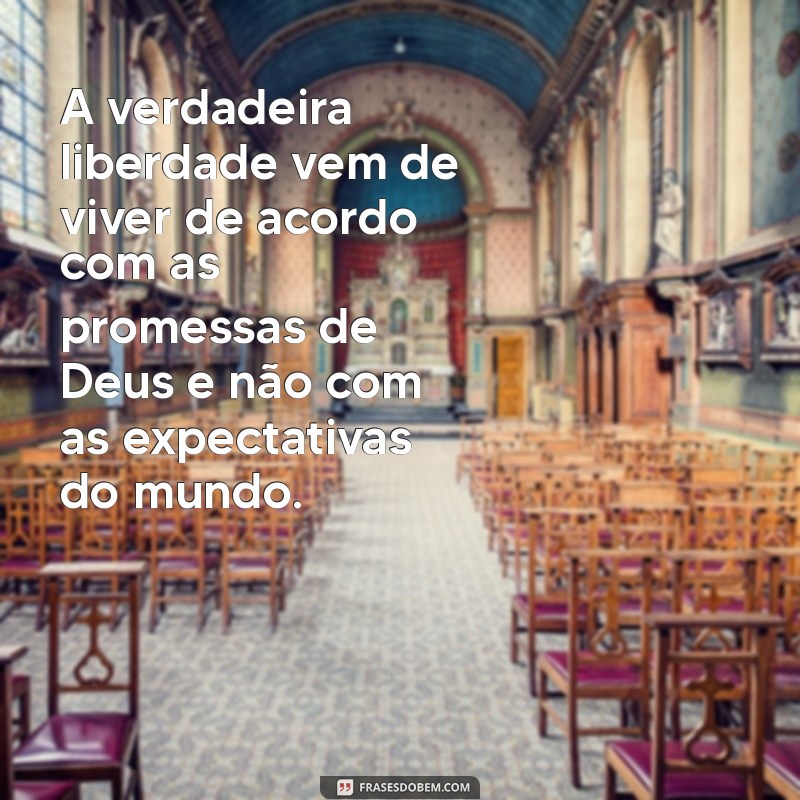 reflexão para jovens cristãos A verdadeira liberdade vem de viver de acordo com as promessas de Deus e não com as expectativas do mundo.