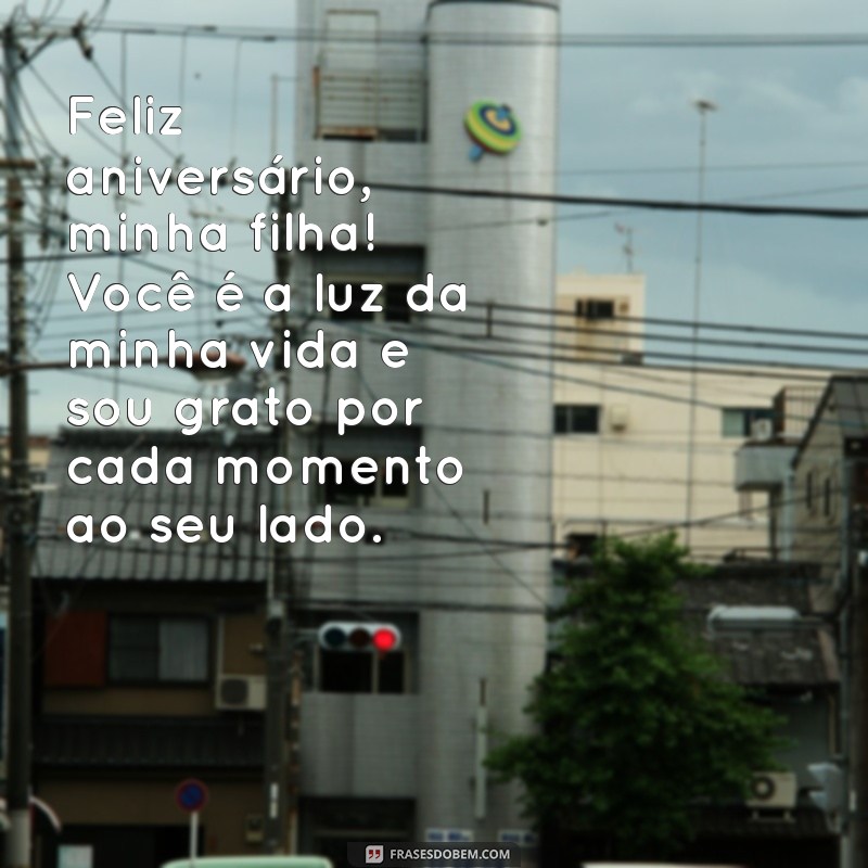 mensagem de aniversário para primogênita Feliz aniversário, minha filha! Você é a luz da minha vida e sou grato por cada momento ao seu lado.