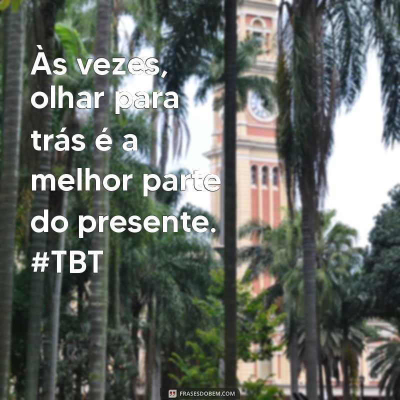 28 Frases Inspiradoras para Reviver Seus Melhores Momentos no TBT 