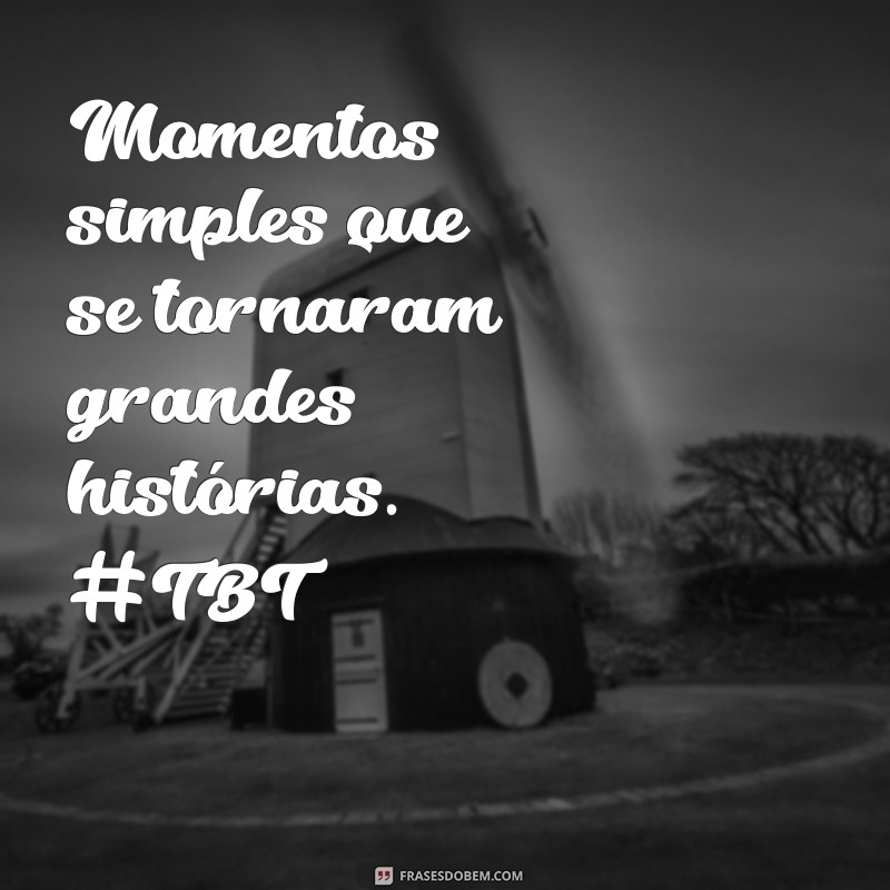 28 Frases Inspiradoras para Reviver Seus Melhores Momentos no TBT 