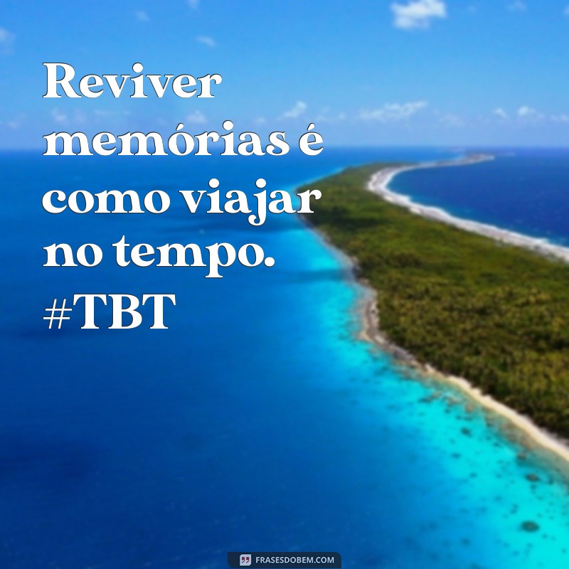 28 Frases Inspiradoras para Reviver Seus Melhores Momentos no TBT 