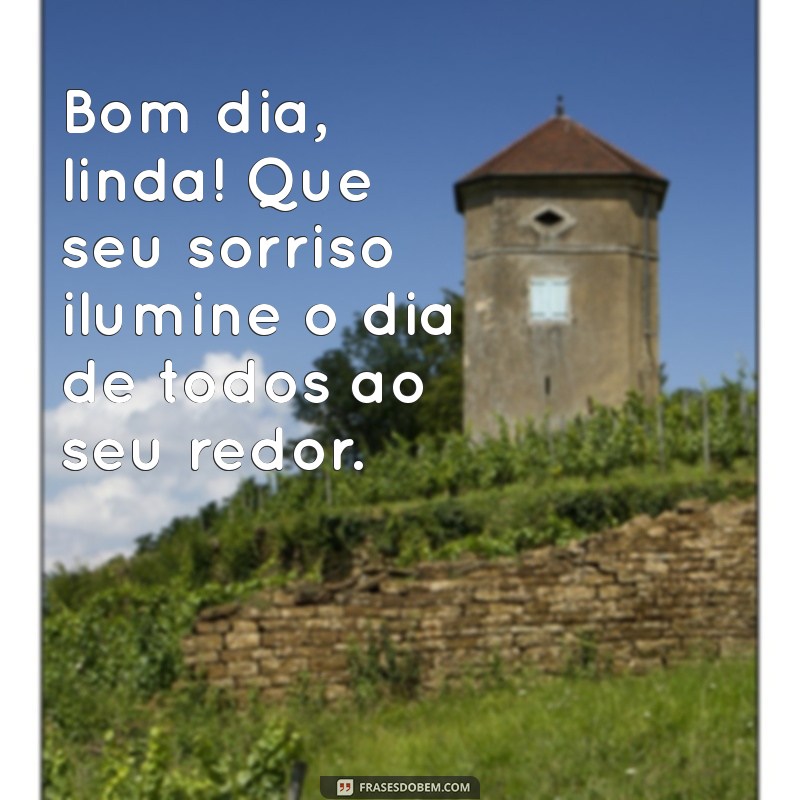 frases de bom dia linda Bom dia, linda! Que seu sorriso ilumine o dia de todos ao seu redor.