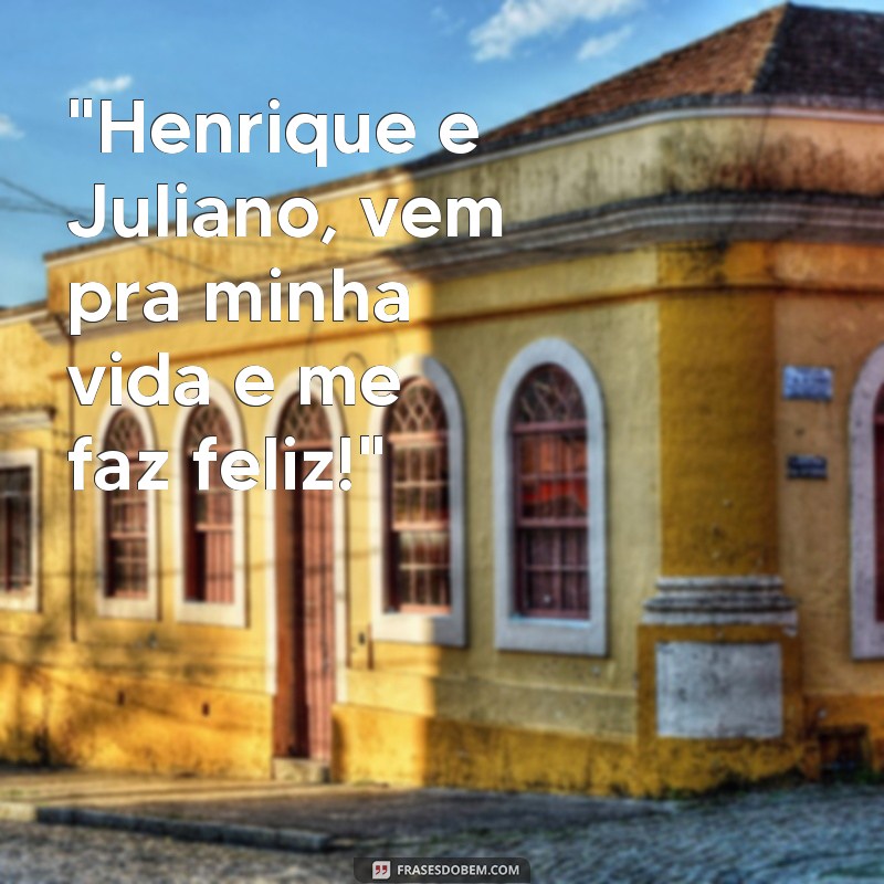 frases henrique e juliano vem pra minha vida 