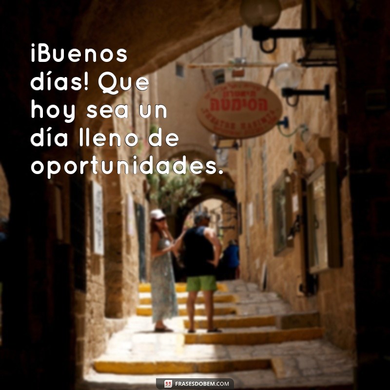 frases de bom dia em espanhol ¡Buenos días! Que hoy sea un día lleno de oportunidades.