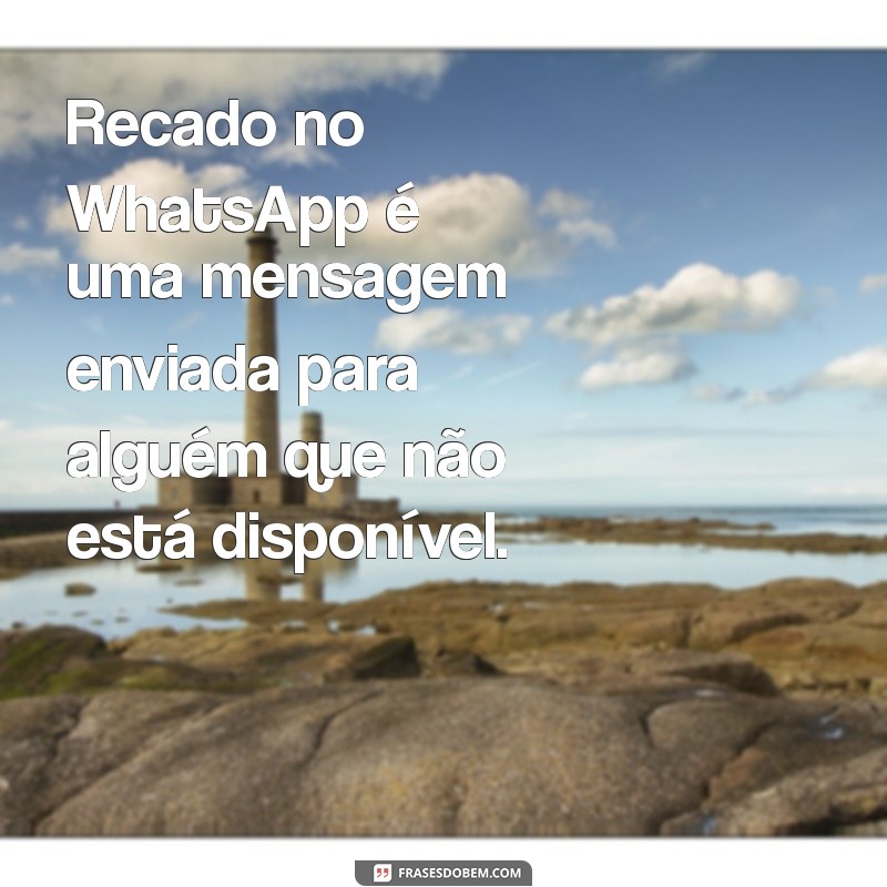 o que é recado no whatsapp Recado no WhatsApp é uma mensagem enviada para alguém que não está disponível.