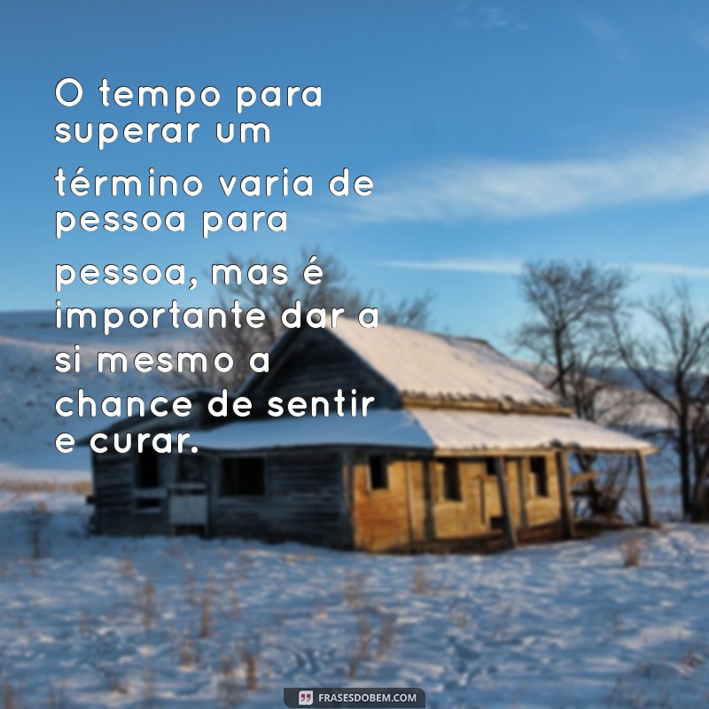 quanto tempo para superar um termino O tempo para superar um término varia de pessoa para pessoa, mas é importante dar a si mesmo a chance de sentir e curar.