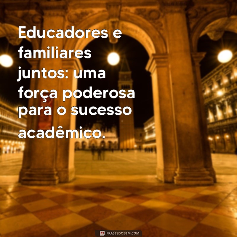 Frases Inspiradoras sobre Família na Escola: Fortalecendo Laços e Aprendizado 