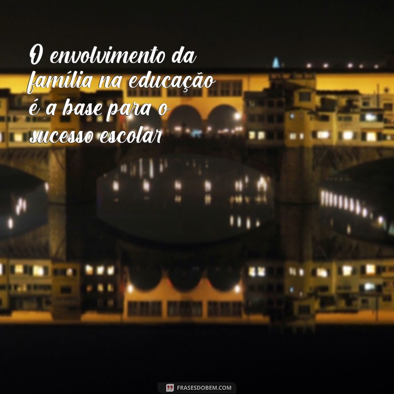 Frases Inspiradoras sobre Família na Escola: Fortalecendo Laços e Aprendizado 