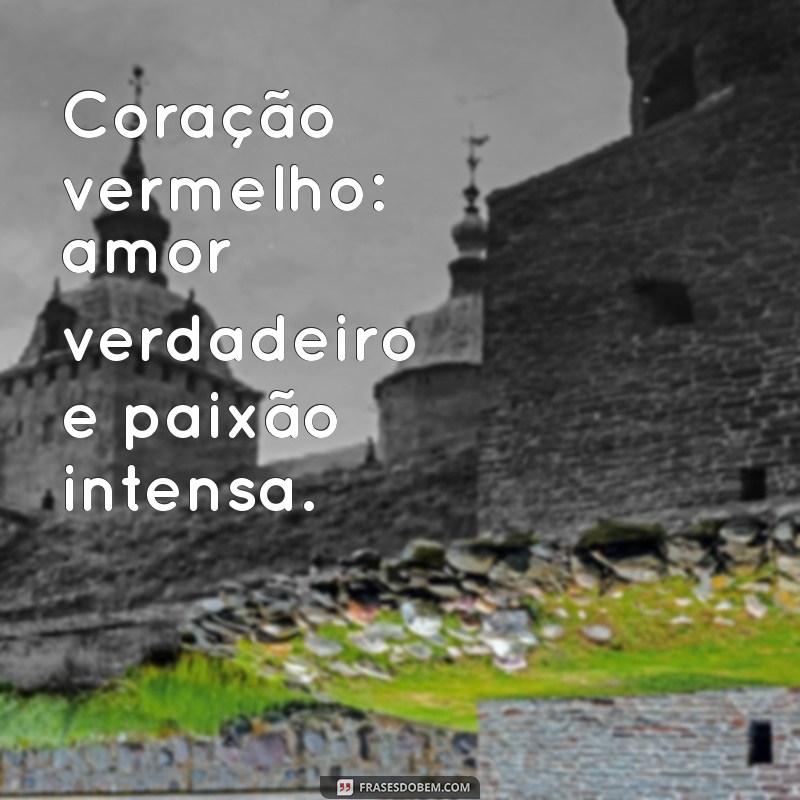 qual o significado dos corações do whatsapp Coração vermelho: amor verdadeiro e paixão intensa.