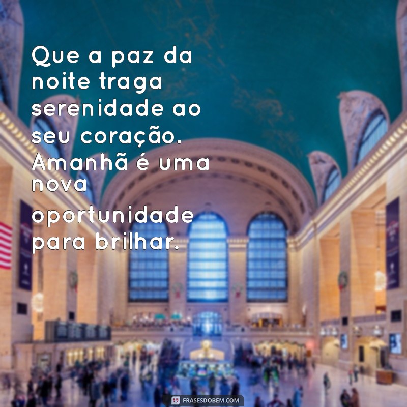 mensagem para refletir de boa noite Que a paz da noite traga serenidade ao seu coração. Amanhã é uma nova oportunidade para brilhar.