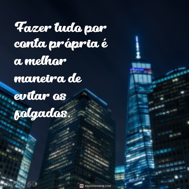 Frases Impactantes sobre Gente Folgada: Expresse seu Descontentamento 