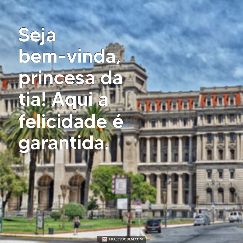 Seja Bem-Vinda, Princesa da Tia: Mensagens Emocionantes para Receber com Amor 