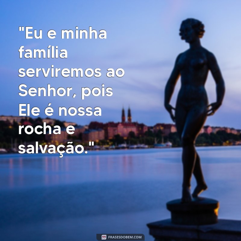 eu e minha família serviremos ao senhor versículo 