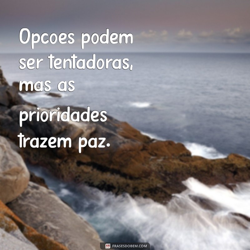 Frases Inspiradoras sobre Prioridades e Opções: Como Tomar Decisões Conscientes 