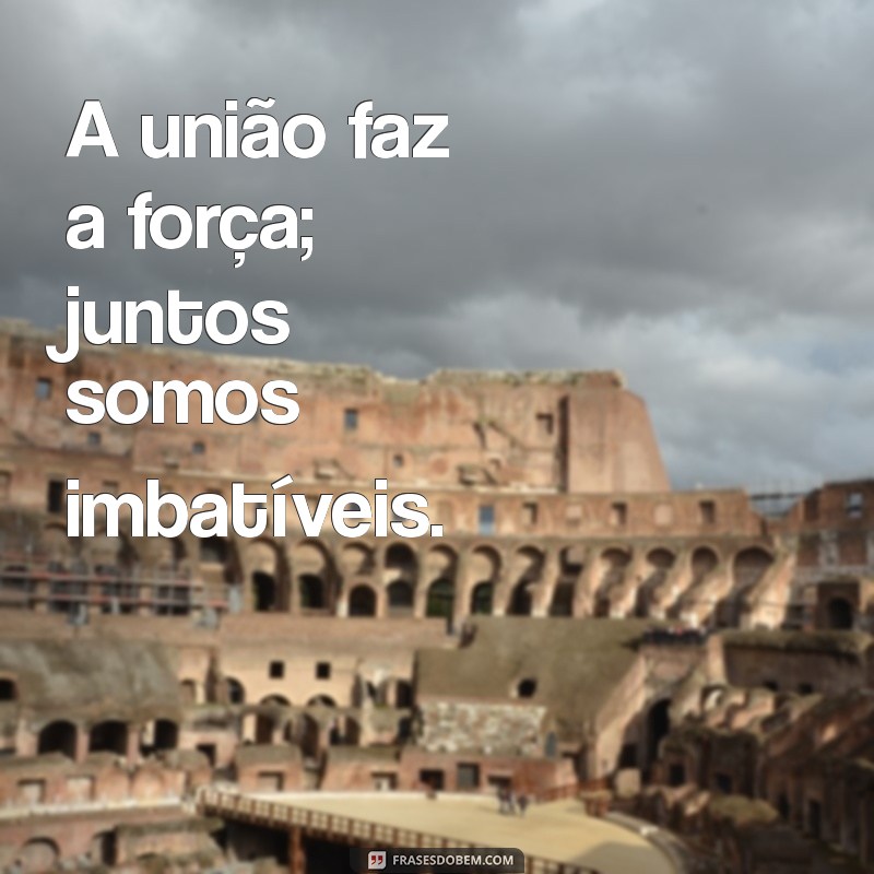 nenhum de nós é tão bom quanto todos nós juntos A união faz a força; juntos somos imbatíveis.