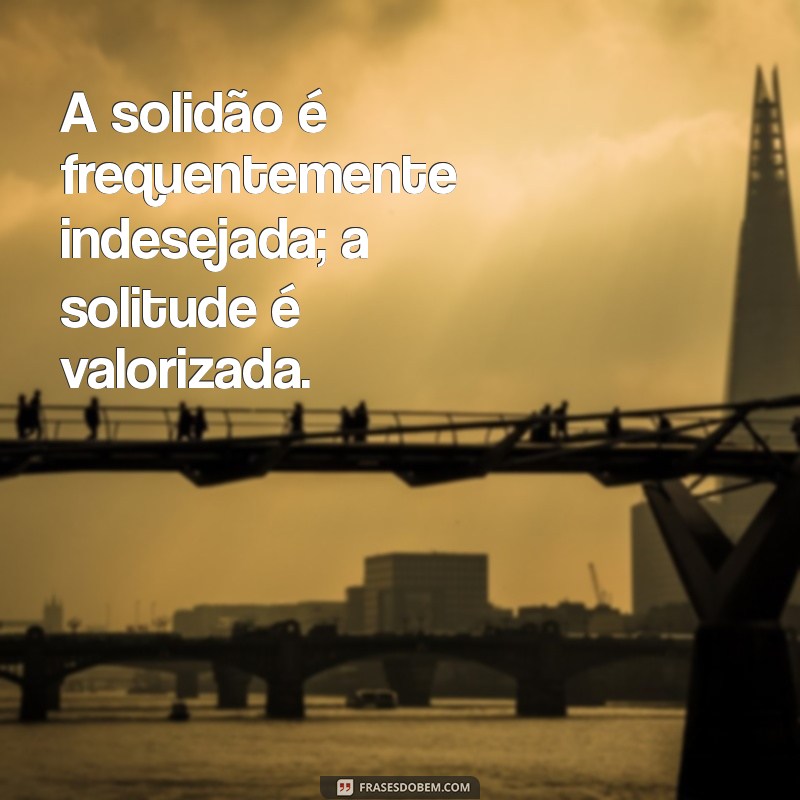 Solidão vs. Solitude: Entenda as Diferenças e Benefícios de Cada Uma 