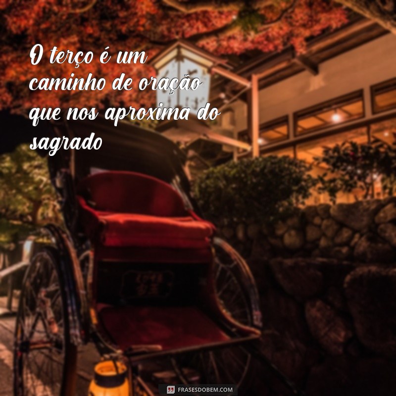 frases sobre o terço O terço é um caminho de oração que nos aproxima do sagrado.