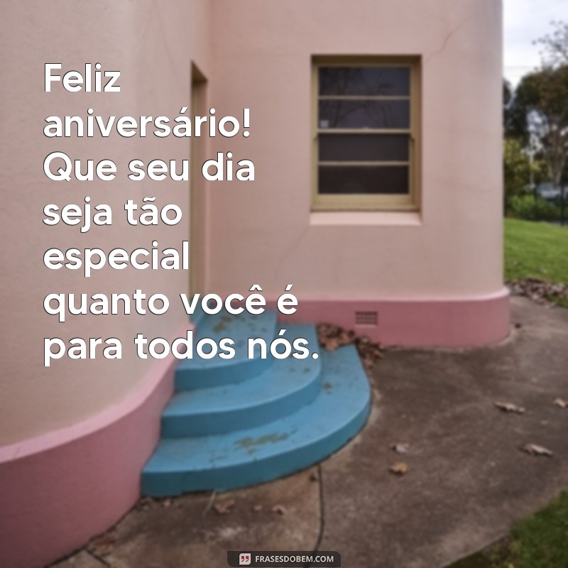 feliz aniversário para pessoa especial Feliz aniversário! Que seu dia seja tão especial quanto você é para todos nós.