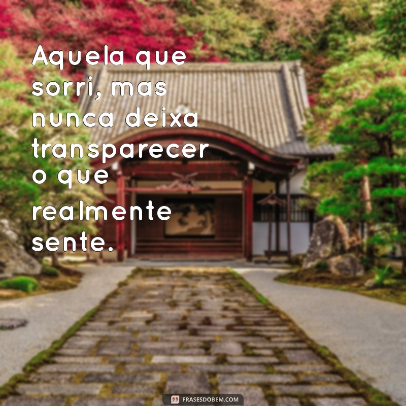 pessoas vazias de sentimentos Aquela que sorri, mas nunca deixa transparecer o que realmente sente.