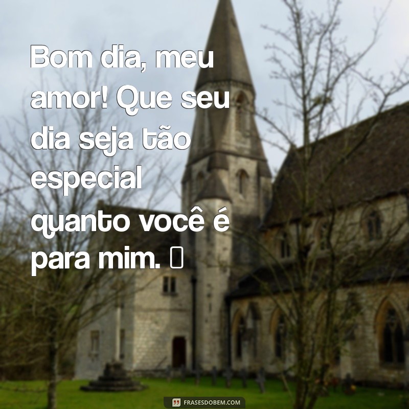 whatsapp bom dia amor Bom dia, meu amor! Que seu dia seja tão especial quanto você é para mim. ❤️