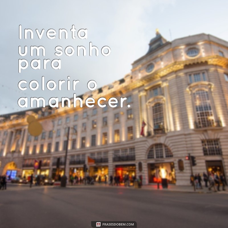 inventa Inventa um sonho para colorir o amanhecer.