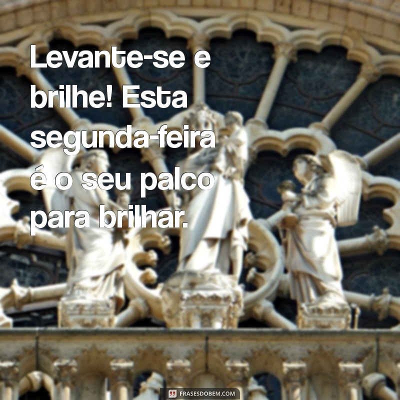 Mensagens Motivacionais de Bom Dia para Começar a Semana com Energia na Segunda-feira 