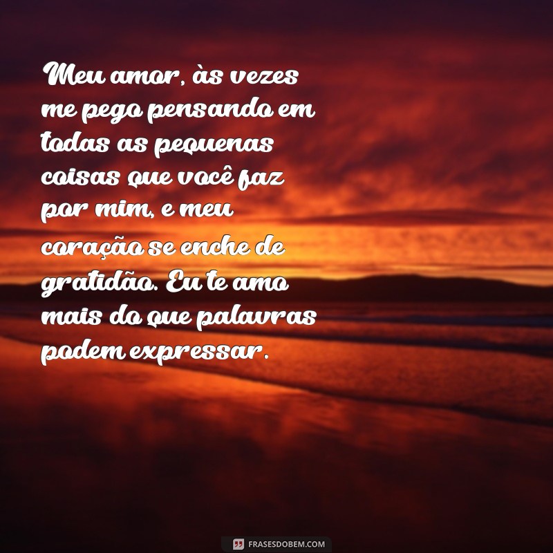 carta texto para namorado chorar Meu amor, às vezes me pego pensando em todas as pequenas coisas que você faz por mim, e meu coração se enche de gratidão. Eu te amo mais do que palavras podem expressar.