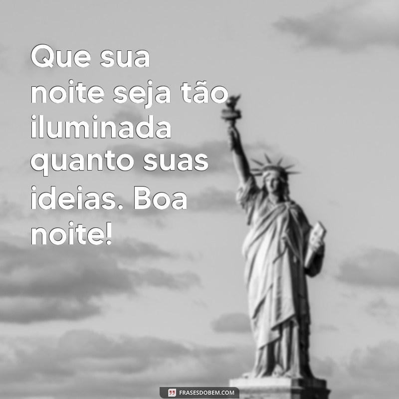 boa noite inteligente Que sua noite seja tão iluminada quanto suas ideias. Boa noite!