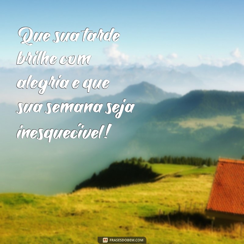 Mensagem de Boa Tarde: Inspire uma Semana Feliz com Frases Positivas 