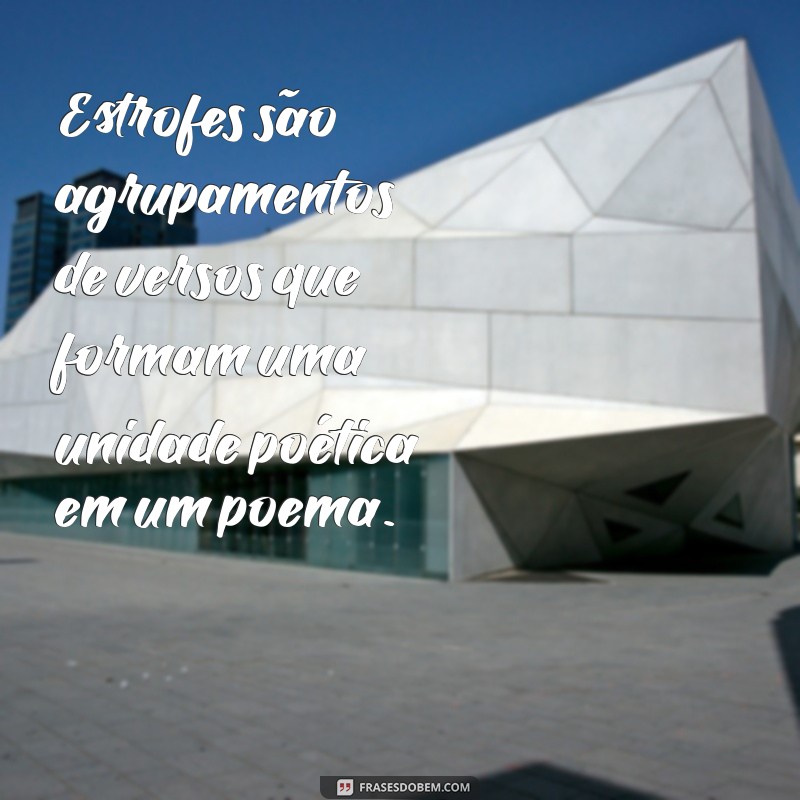 oq e estrofes Estrofes são agrupamentos de versos que formam uma unidade poética em um poema.