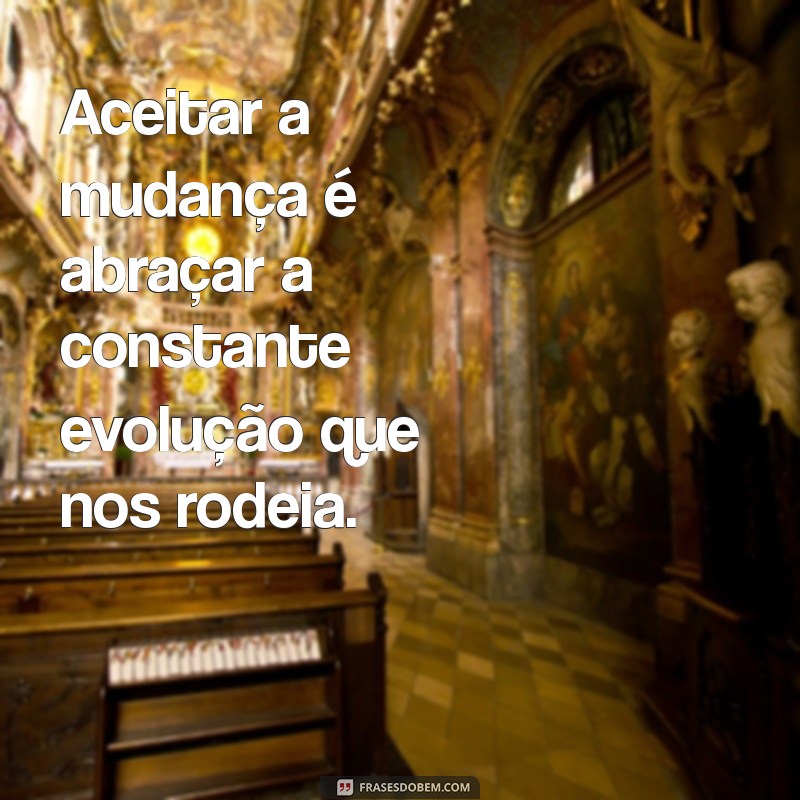 Como Abraçar a Mudança: A Importância da Evolução Contínua em Nossas Vidas 
