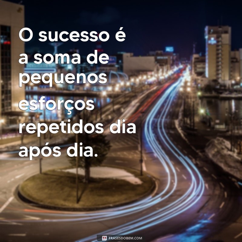 curtas:asdctnexnvk= frases motivacionais trabalho O sucesso é a soma de pequenos esforços repetidos dia após dia.