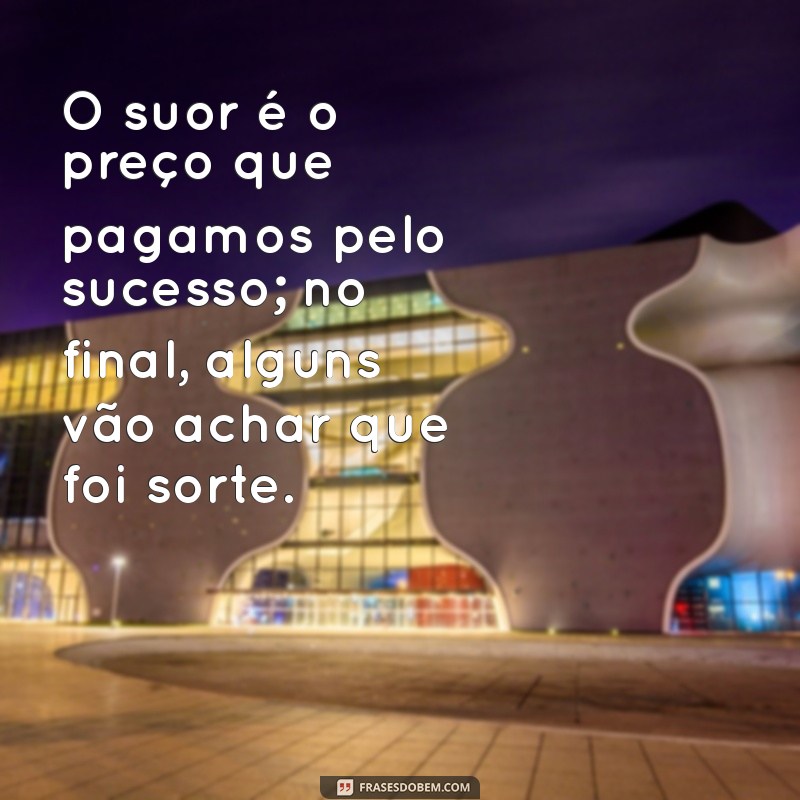 Trabalhe Duro: Frases Inspiradoras para Transformar Esforço em Sucesso 