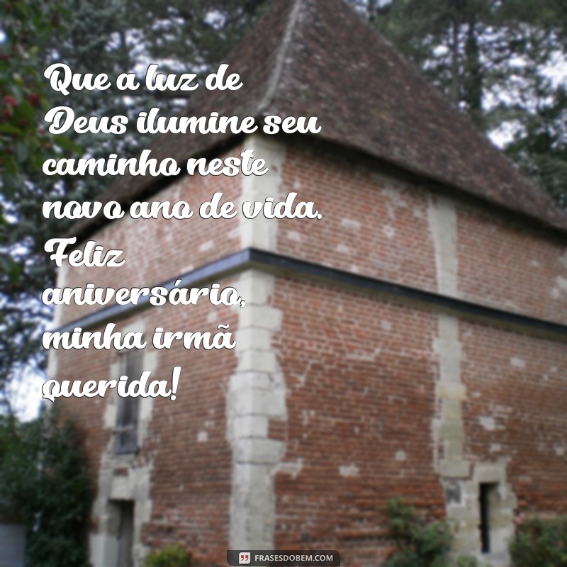 mensagem de aniversário católica para irmã Que a luz de Deus ilumine seu caminho neste novo ano de vida. Feliz aniversário, minha irmã querida!