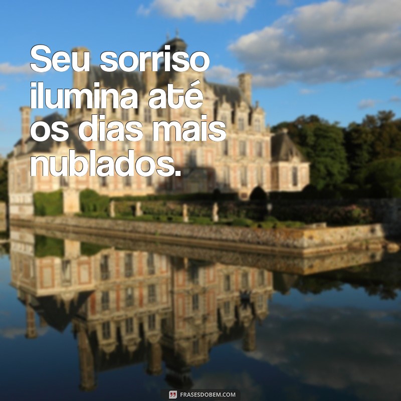 frases de gosto de você Seu sorriso ilumina até os dias mais nublados.