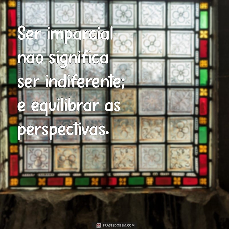 Como Ser uma Pessoa Imparcial: Dicas para Tomar Decisões Justas 