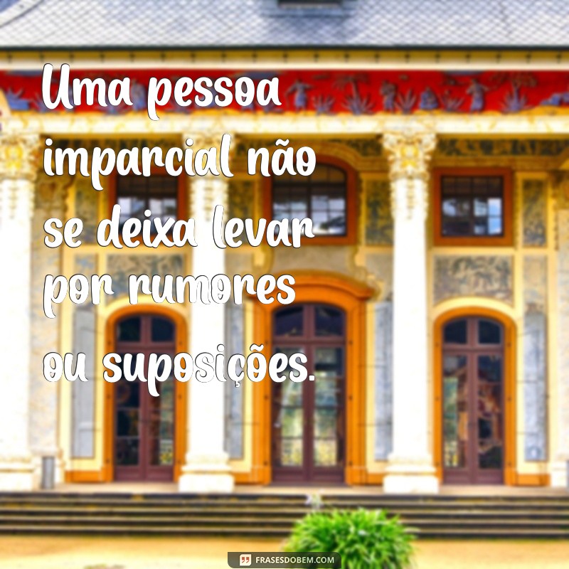 Como Ser uma Pessoa Imparcial: Dicas para Tomar Decisões Justas 