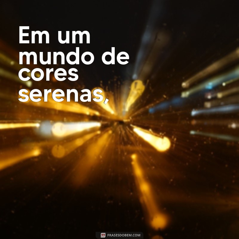 poema sobre a paz Em um mundo de cores serenas,