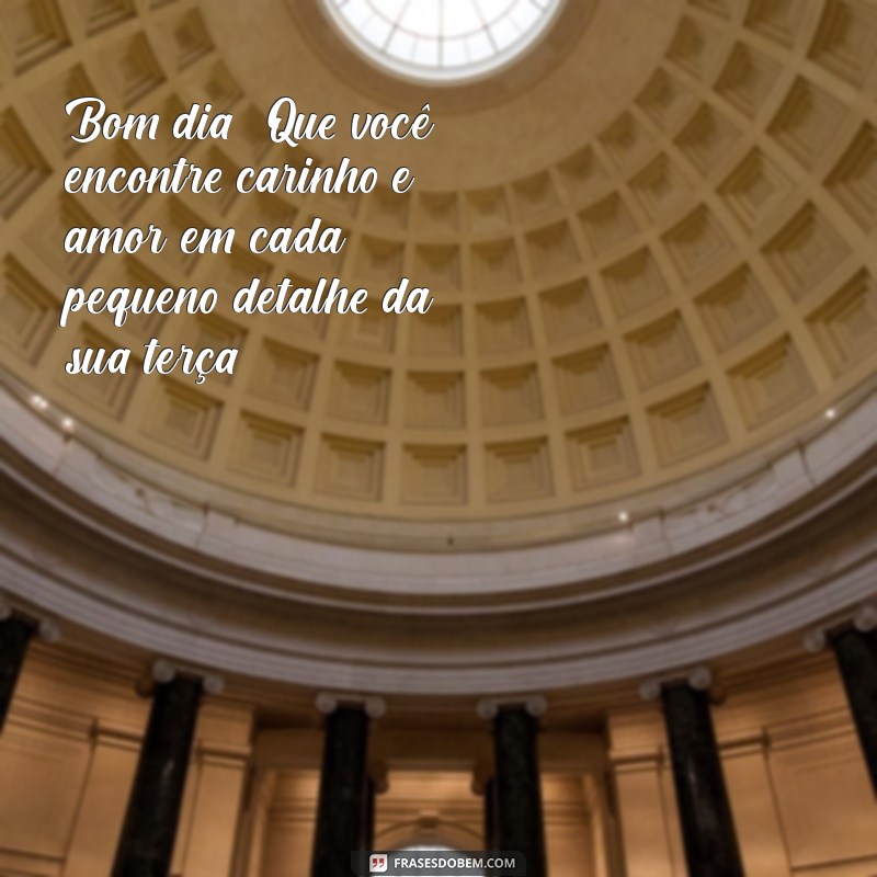 Bom Dia! Mensagens Carinhosas para uma Terça-feira Especial 