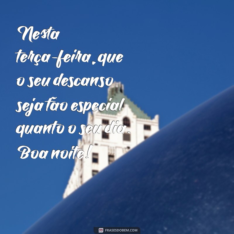 Frases Inspiradoras de Boa Noite para Terça-Feira: Encerrando o Dia com Positividade 