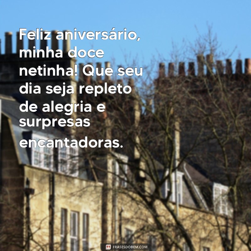 mensagem de feliz aniversário para minha netinha Feliz aniversário, minha doce netinha! Que seu dia seja repleto de alegria e surpresas encantadoras.