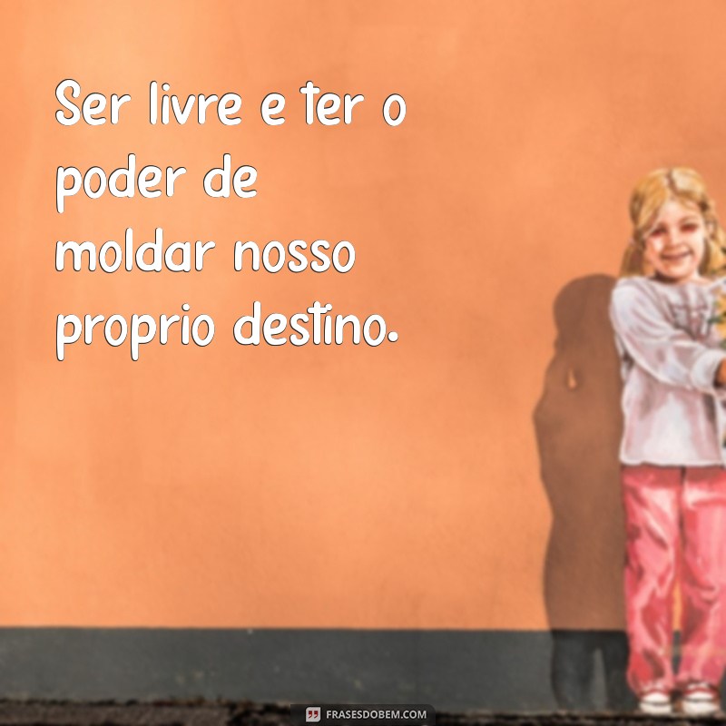 Frases Inspiradoras sobre Liberdade Feminina: Empowerment e Autonomia 